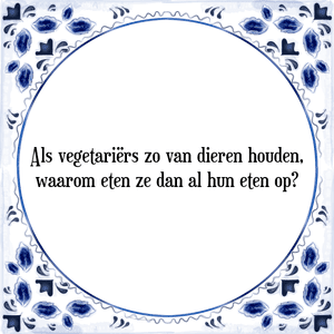 Spreuk Als vegetariërs zo van dieren houden,
waarom eten ze dan al hun eten op?