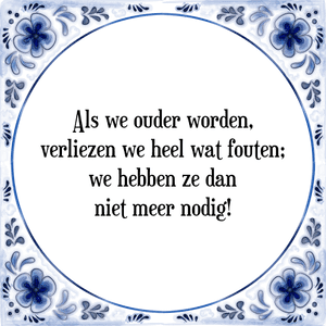 Spreuk Als we ouder worden,
verliezen we heel wat fouten;
we hebben ze dan
niet meer nodig!