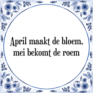 Spreuk April maakt de bloem,
mei bekomt de roem