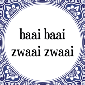 Spreuk baai baai
zwaai zwaai