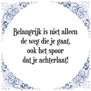 Spreuk Belangrijk is niet alleen
de weg die je gaat,
ook het spoor
dat je achterlaat!