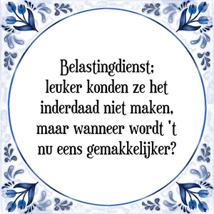 Spreuk Belastingdienst;
leuker konden ze het
inderdaad niet maken,
maar wanneer wordt 't
nu eens gemakkelijker?