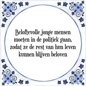 Spreuk Beloftevolle jonge mensen
moeten in de politiek gaan,
zodat ze de rest van hun leven
kunnen blijven beloven