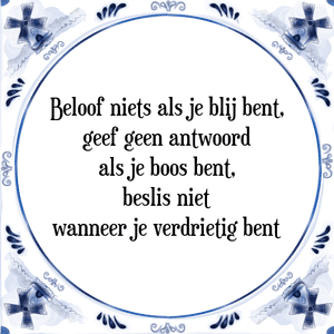 Spreuk Beloof niets als je blij bent,
geef geen antwoord
als je boos bent,
beslis niet
wanneer je verdrietig bent