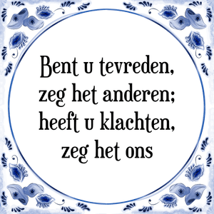 Spreuk Bent u tevreden,
zeg het anderen;
heeft u klachten,
zeg het ons