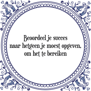 Spreuk Beoordeel je succes
naar hetgeen je moest opgeven,
om het te bereiken