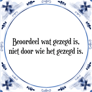 Spreuk Beoordeel wat gezegd is,
niet door wie het gezegd is.