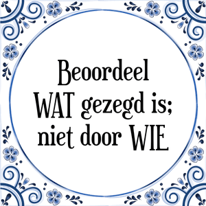 Spreuk Beoordeel
WAT gezegd is;
niet door WIE