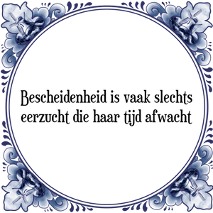 Spreuk Bescheidenheid is vaak slechts
eerzucht die haar tijd afwacht