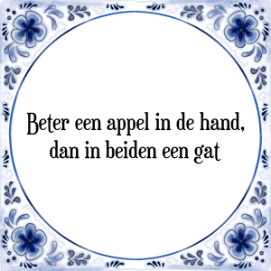 Spreuk Beter een appel in de hand,
dan in beiden een gat