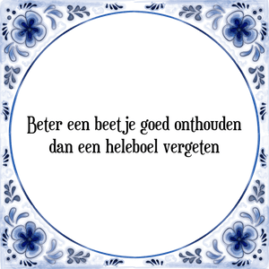 Spreuk Beter een beetje goed onthouden
dan een heleboel vergeten