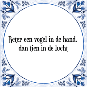 Spreuk Beter een vogel in de hand, 
dan tien in de lucht