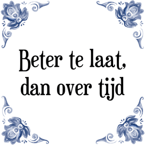 Spreuk Beter te laat,
dan over tijd