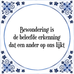 Spreuk Bewondering is
de beleefde erkenning
dat een ander op ons lijkt