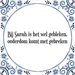 Spreuk Bij Sarah is het wel gebleken,
ouderdom komt met gebreken