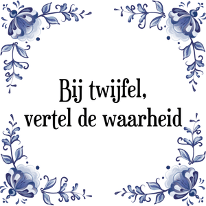 Spreuk Bij twijfel,
vertel de waarheid