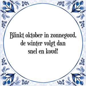 Spreuk Blinkt oktober in zonnegoud,
de winter volgt dan
snel en koud!