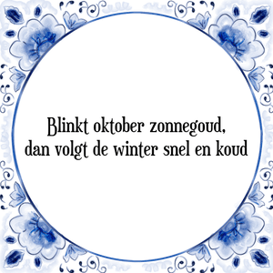 Spreuk Blinkt oktober zonnegoud,
dan volgt de winter snel en koud