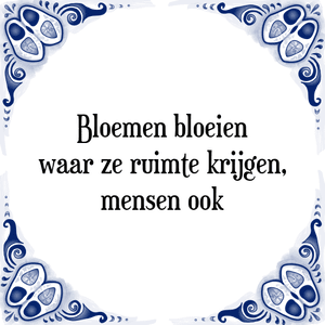 Spreuk Bloemen bloeien
waar ze ruimte krijgen,
mensen ook