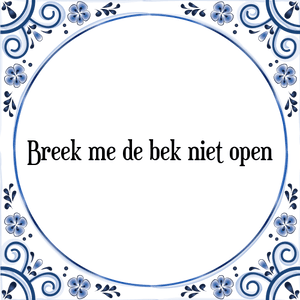 Spreuk Breek me de bek niet open