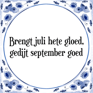 Spreuk Brengt juli hete gloed,
gedijt september goed