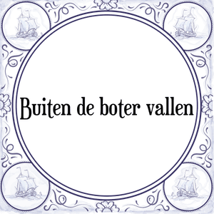 Spreuk Buiten de boter vallen