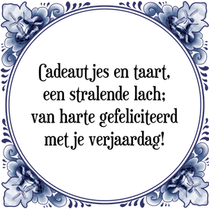 Spreuk Cadeautjes en taart,|een stralende lach;|van harte gefeliciteerd|met je verjaardag!