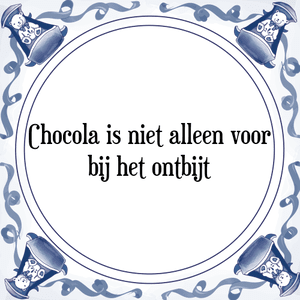 Spreuk Chocola is niet alleen voor
bij het ontbijt