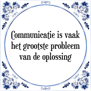 Spreuk Communicatie is vaak|het grootste probleem|van de oplossing