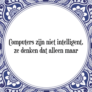 Spreuk Computers zijn niet intelligent,
ze denken dat alleen maar