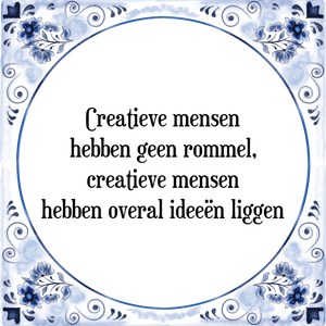 Spreuk Creatieve mensen
hebben geen rommel,
creatieve mensen
hebben overal ideeën liggen