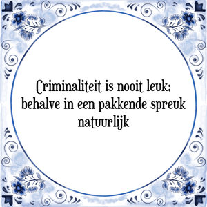 Spreuk Criminaliteit is nooit leuk;
behalve in een pakkende spreuk
natuurlijk