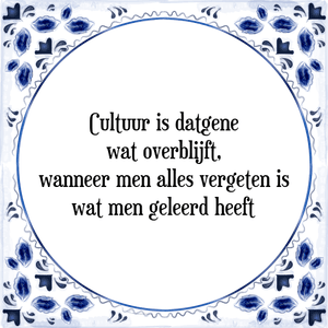 Spreuk Cultuur is datgene
wat overblijft,
wanneer men alles vergeten is
wat men geleerd heeft