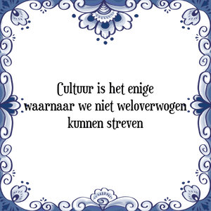 Spreuk Cultuur is het enige
waarnaar we niet weloverwogen
kunnen streven