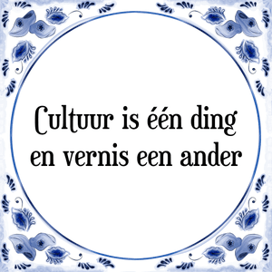 Spreuk Cultuur is één ding
en vernis een ander