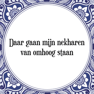 Spreuk Daar gaan mijn nekharen
van omhoog staan