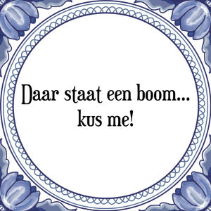 Spreuk Daar staat een boom...
kus me!