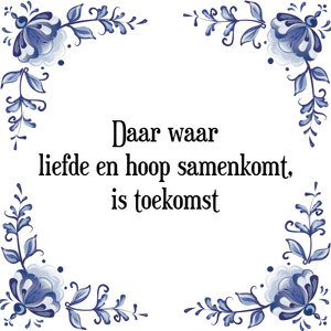 Spreuk Daar waar
liefde en hoop samenkomt,
is toekomst