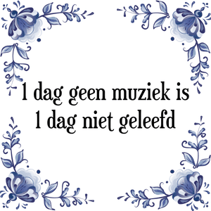 Spreuk 1 dag geen muziek is
1 dag niet geleefd