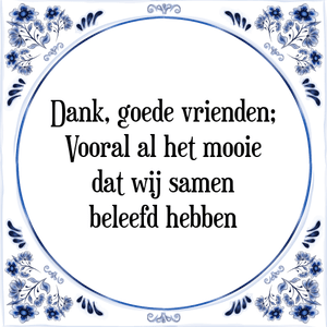 Spreuk Dank, goede vrienden;
Vooral al het mooie
dat wij samen
beleefd hebben