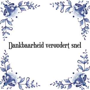 Spreuk Dankbaarheid veroudert snel