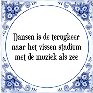 Spreuk Dansen is de terugkeer
naar het vissen stadium
met de muziek als zee