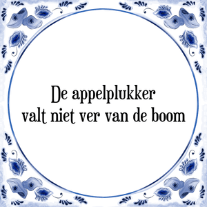 Spreuk De appelplukker
valt niet ver van de boom