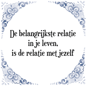 Spreuk De belangrijkste relatie
in je leven,
is de relatie met jezelf