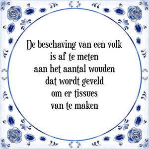 Spreuk De beschaving van een volk
is af te meten
aan het aantal wouden
dat wordt geveld
om er tissues
van te maken