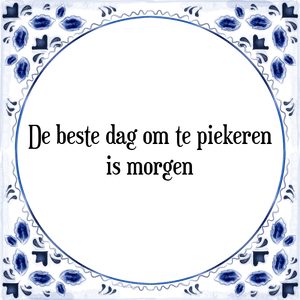 Spreuk De beste dag om te piekeren
is morgen