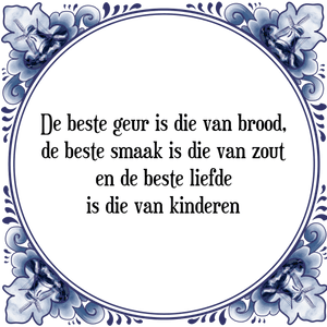 Spreuk De beste geur is die van brood,
de beste smaak is die van zout
en de beste liefde
is die van kinderen