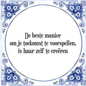 Spreuk De beste manier
om je toekomst te voorspellen,
is haar zelf te creëren