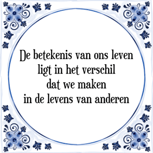 Spreuk De betekenis van ons leven
ligt in het verschil
dat we maken
in de levens van anderen