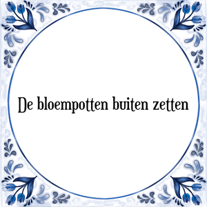 Spreuk De bloempotten buiten zetten